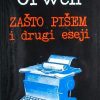 Orwell: Zašto pišem i drugi eseji