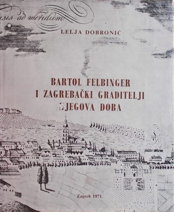 Dobronić-Bartol Felbinger i Zagrebački graditelji njegova doba