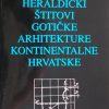 Horvat: Heraldički štitovi gotičke arhitekture kontinentalne Hrvatske