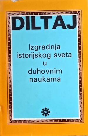 Diltaj-Izgradnja istorijskog sveta u duhovnim naukama