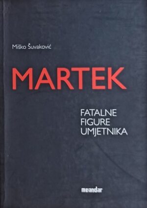 Šuvaković: Martek: fatalne figure umjetnika