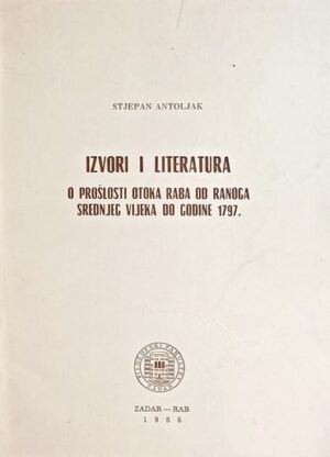 Antoljak: Izvori i literatura o prošlosti otoka Raba od ranoga srednjeg vijeka do godine 1797.