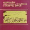 Arheološka istraživanja u zagrebu i njegovoj okolici